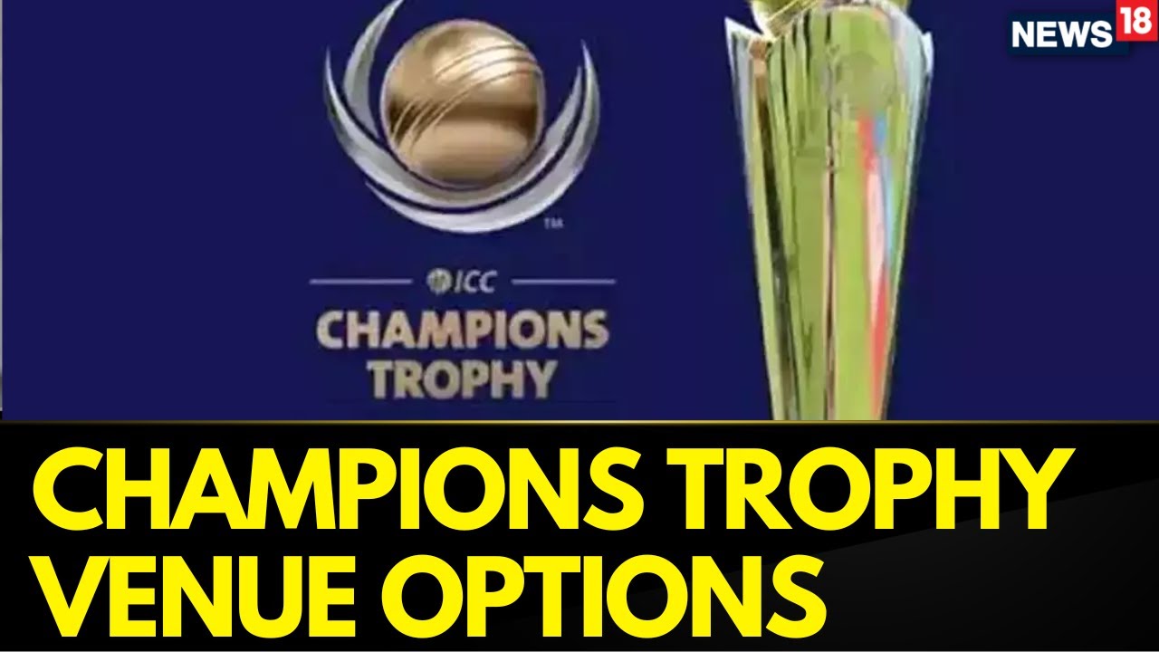 Champions Trophy Venue Updates : What Are The Possible Options | Cricket News | ICC | News18