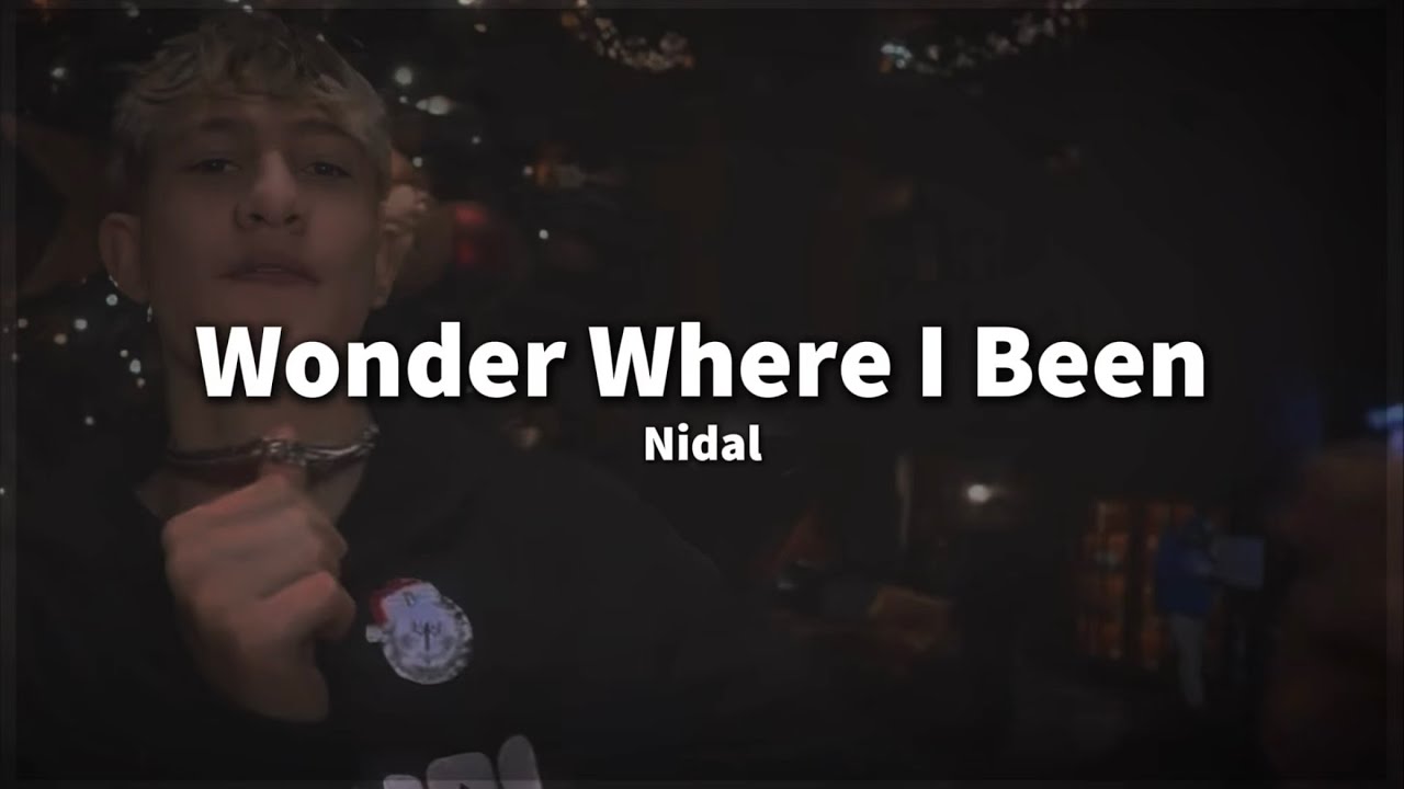 Nidal – Wonder Where I Been (Lyrics)