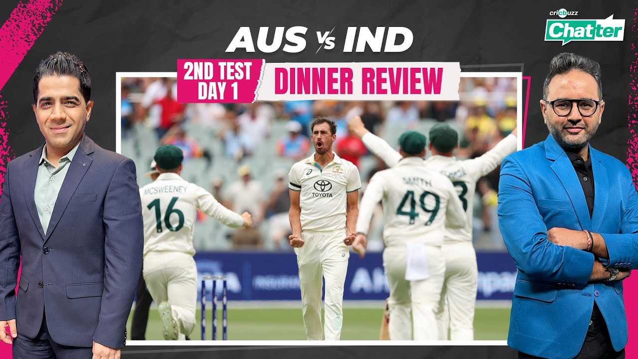 Cricbuzz Chatter: Australia V India, 2nd Test, Day 1, Dinner