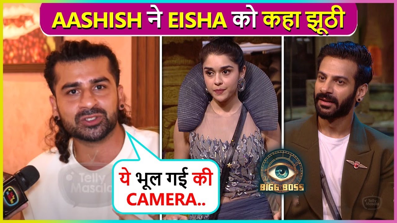 Aashish Mehrotra Calls Eisha Singh ‘Jhooti’ For Twisting Karan Veer Mehra’s Word Inside BB18 House