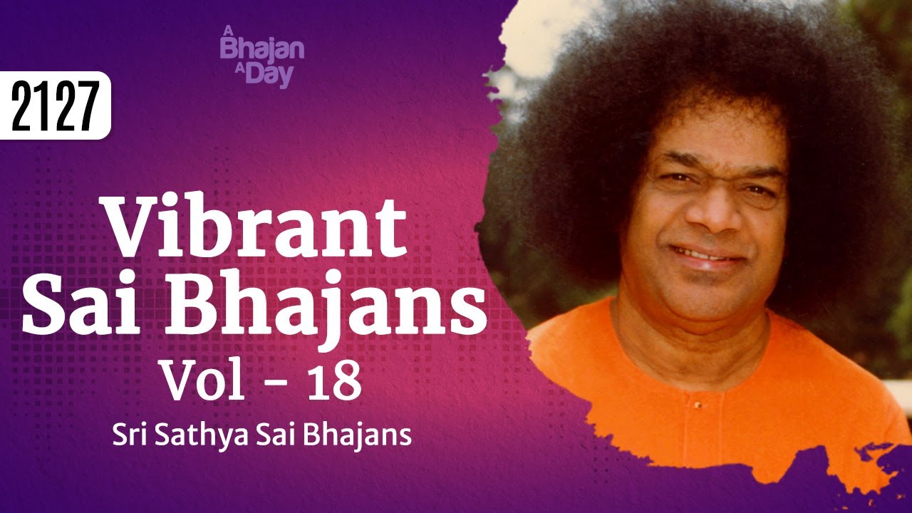 2127 – Vibrant Sai Bhajans Vol – 18 | Sri Sathya Sai Bhajans