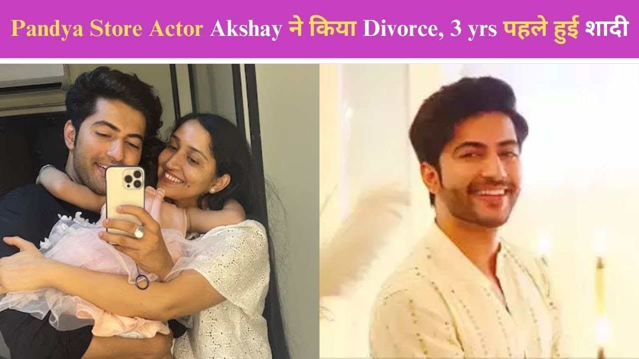 Pandya Store Actor Akshay Kharodia ने किया Divorce का Announcement , 3 Years पहले ही हुई थी Shaadi