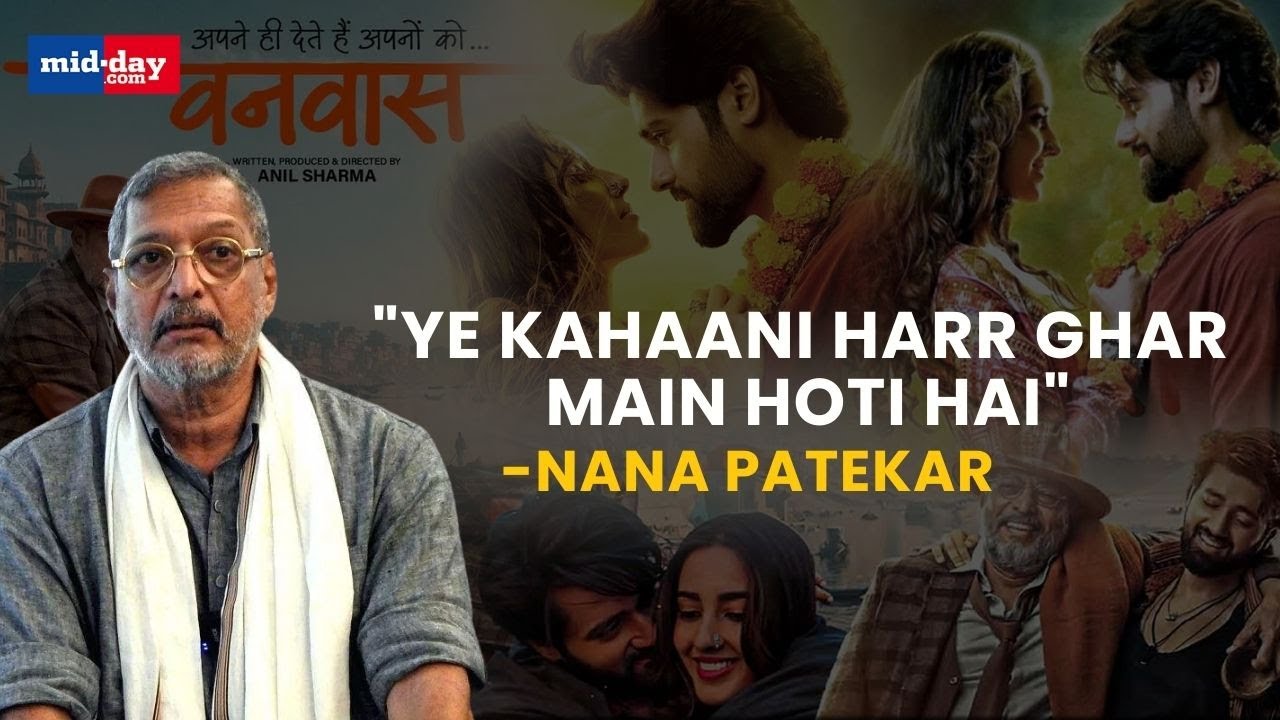 Nana Patekar Explains Why He Signed His Upcoming Film ‘Vanvaas’ With Anil Sharma