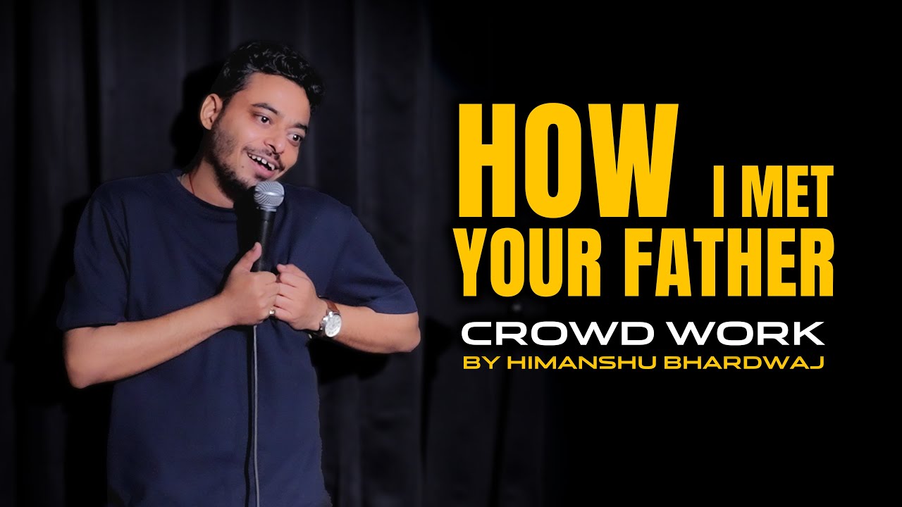 How I Met Your Father – Stand Up Comedy Crowd-work By Himanshu Bhardwaj