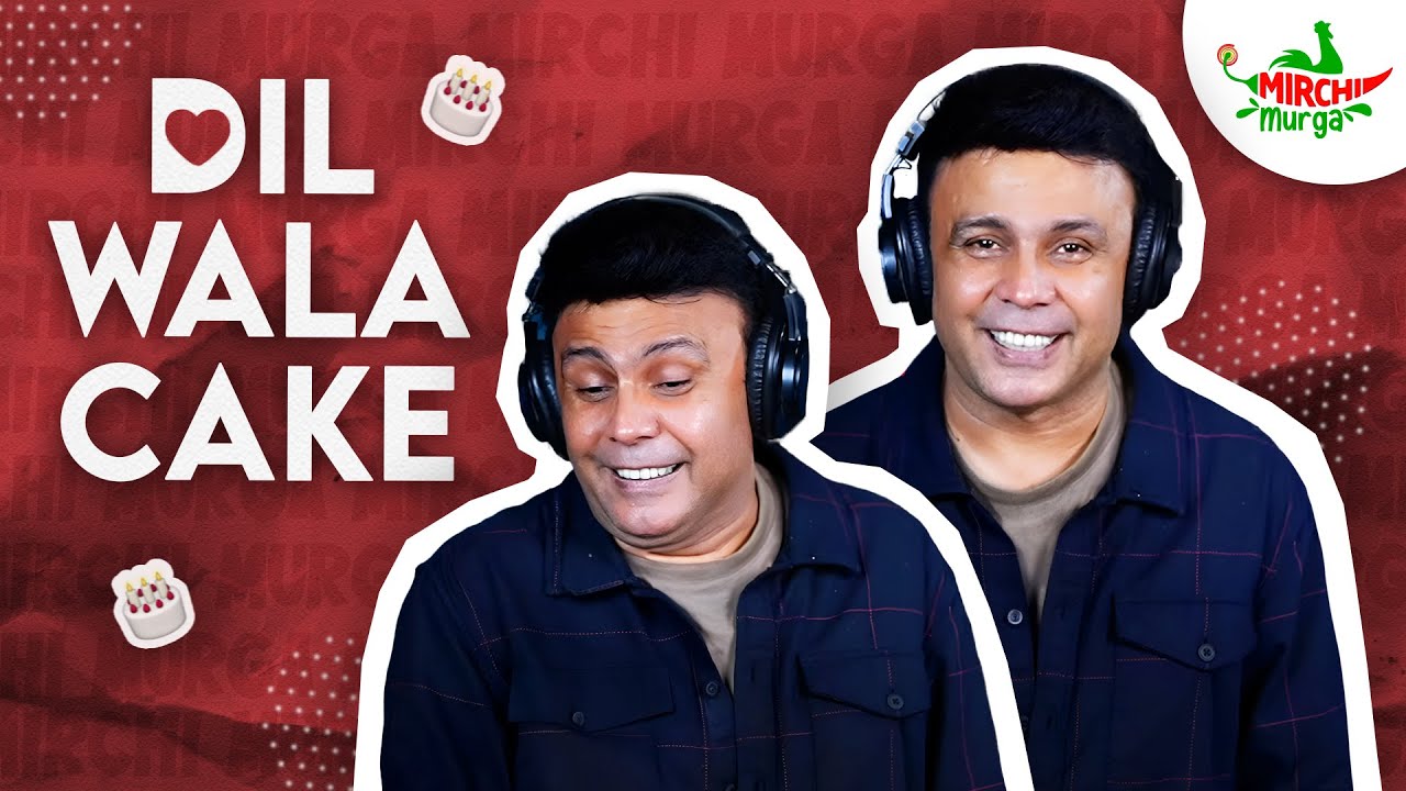 Dil Wala Cake | Mirchi Murga | RJ Naved