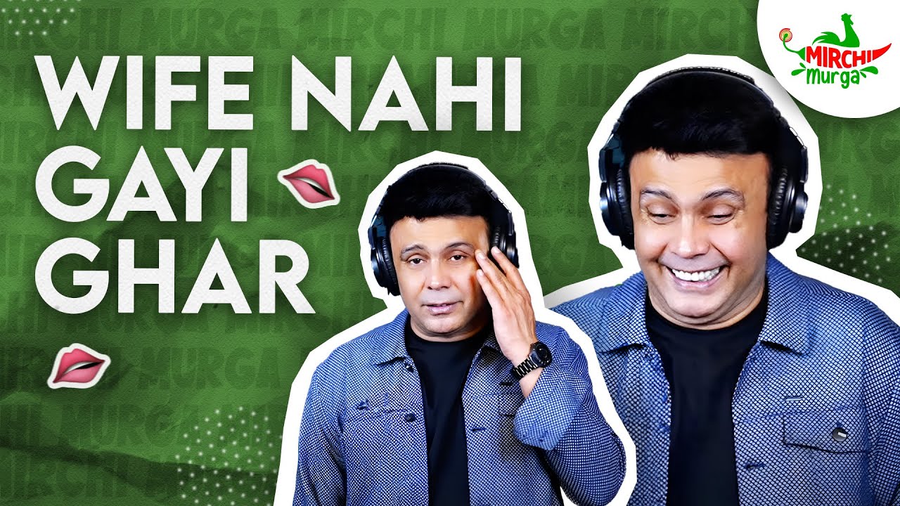 Wife Nahi Gayi Ghar | Mirchi Murga | RJ Naved