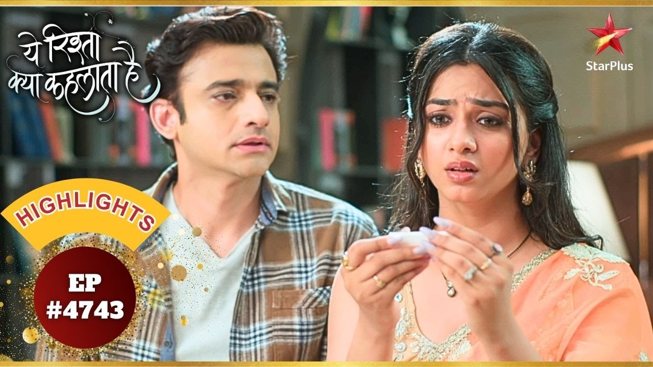 Ruhi हुई बेहोश! | Ep.4743 | Highlights | Yeh Rishta Kya Kehlata Hai | Mon-Sun | 9:30 PM