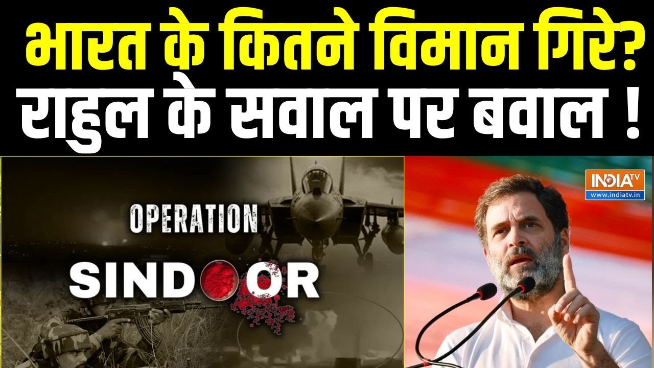 Rahul Gandhi On Operation Sindoor  :  कोई भारतीय विमान भी गिरा? राहुल गांधी के सवाल पर मचा बवाल !