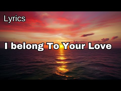 I Belong To Your Love, 💋 English Song (Lyrics)romantic Love 💕🎶🎵