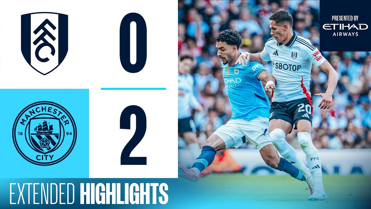 EXTENDED HIGHLIGHTS | Fulham 0-2 Man City | Blues Qualify For Champions League At KDB’s Last Game!