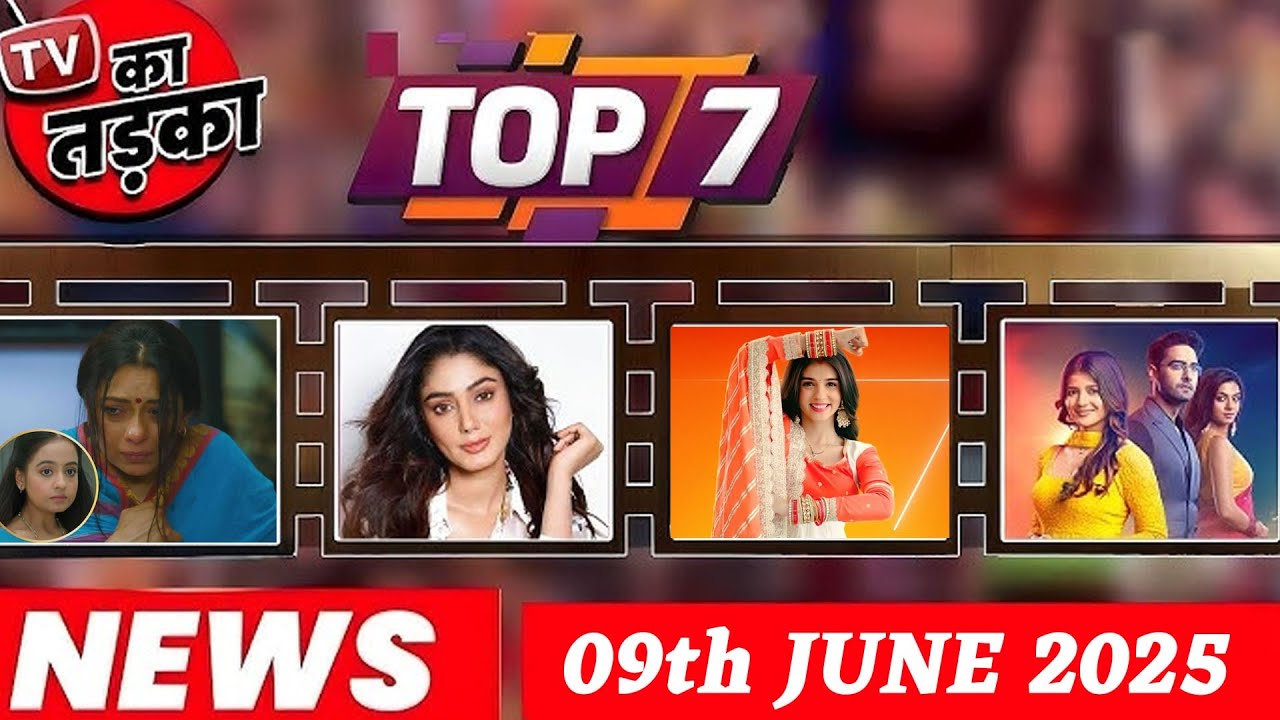 TOP 7 Big News Of TV | 9th June 2025 L Naagin 7, GHKKPM, Bigg Boss 19
