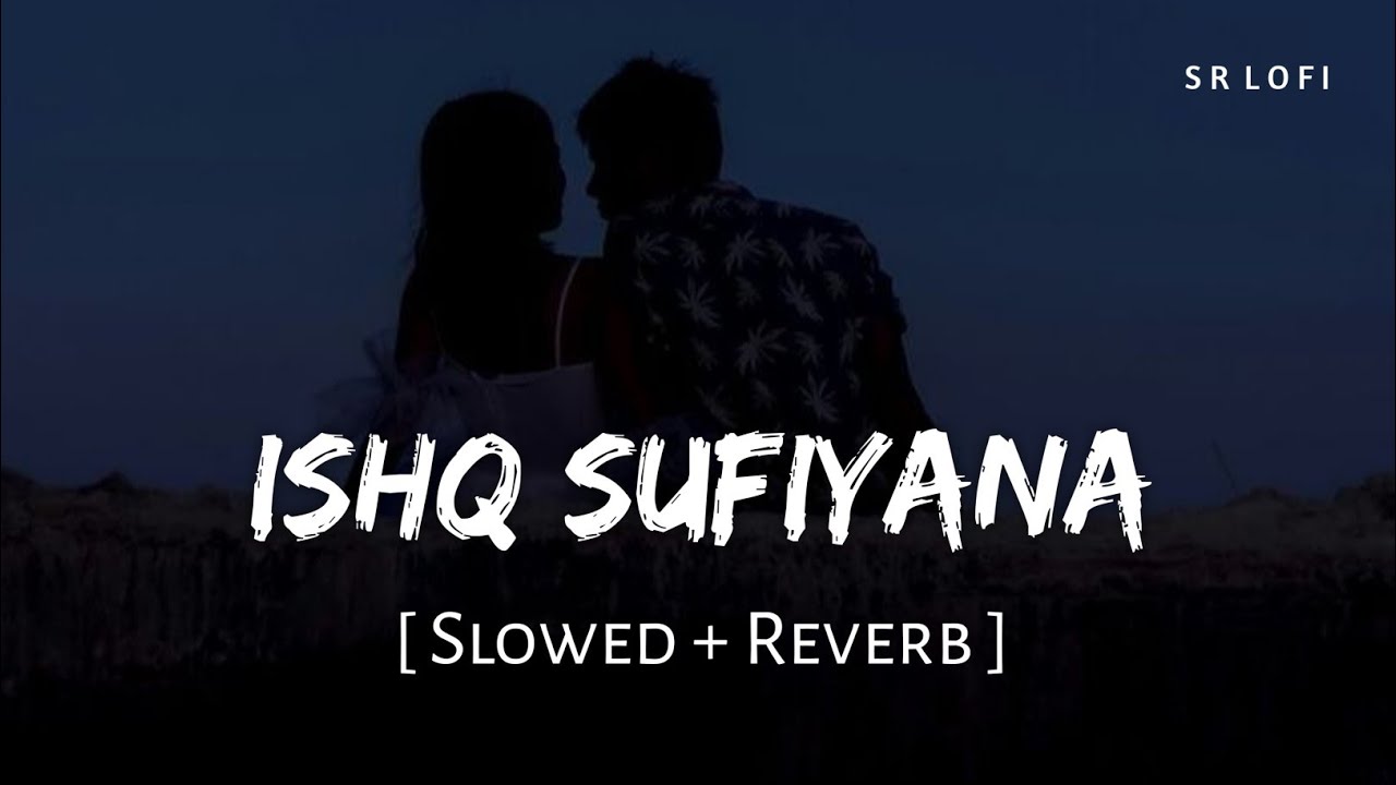Ishq Sufiyana (Slowed + Reverb) | Kamal Khan | The Dirty Picture | SR Lofi