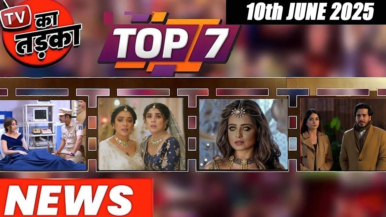 TOP 7 Big News Of TV 10th June 2025 L Naagin 7 GHKKPM YRKKH